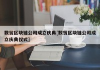 数贸区块链公司成立庆典[数贸区块链公司成立庆典仪式]