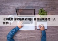 计算机做区块链的公司[计算机区块链是什么意思?]