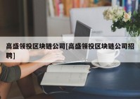 高盛领投区块链公司[高盛领投区块链公司招聘]