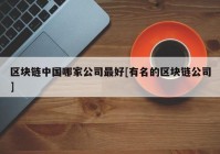 区块链中国哪家公司最好[有名的区块链公司]