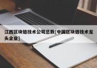 江西区块链技术公司总数[中国区块链技术龙头企业]