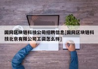 国网区块链科技公司招聘信息[国网区块链科技北京有限公司工资怎么样]