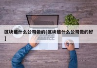 区块链什么公司做的[区块链什么公司做的好]