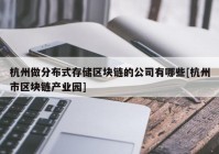 杭州做分布式存储区块链的公司有哪些[杭州市区块链产业园]