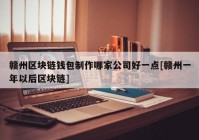 赣州区块链钱包制作哪家公司好一点[赣州一年以后区块链]