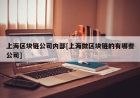 上海区块链公司内部[上海做区块链的有哪些公司]