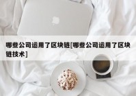 哪些公司运用了区块链[哪些公司运用了区块链技术]