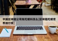 中国区块链公司有陀螺科技么[区块链陀螺世界排行榜]