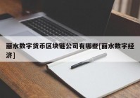 丽水数字货币区块链公司有哪些[丽水数字经济]