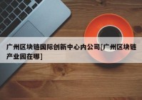 广州区块链国际创新中心内公司[广州区块链产业园在哪]